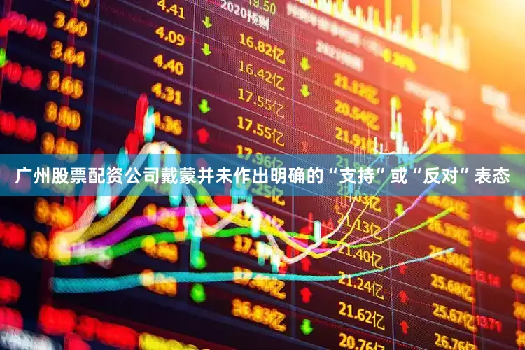 广州股票配资公司戴蒙并未作出明确的“支持”或“反对”表态
