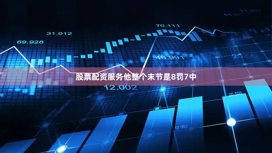 股票配资服务他整个末节是8罚7中
