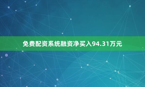 免费配资系统融资净买入94.31万元