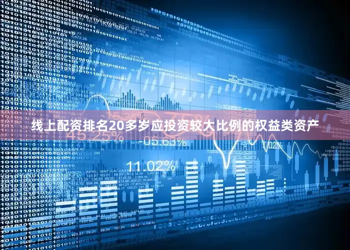 线上配资排名20多岁应投资较大比例的权益类资产