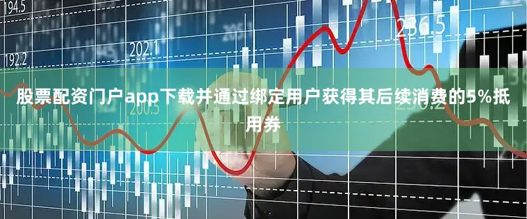 股票配资门户app下载并通过绑定用户获得其后续消费的5%抵用券